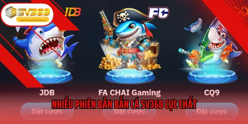 Nhiều phiên bản bắn cá SV368 cực chất