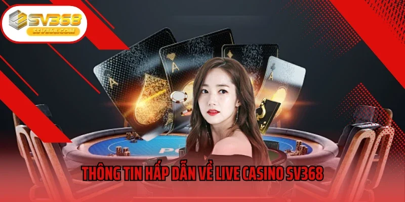 Những thông tin hấp dẫn về live casino SV368